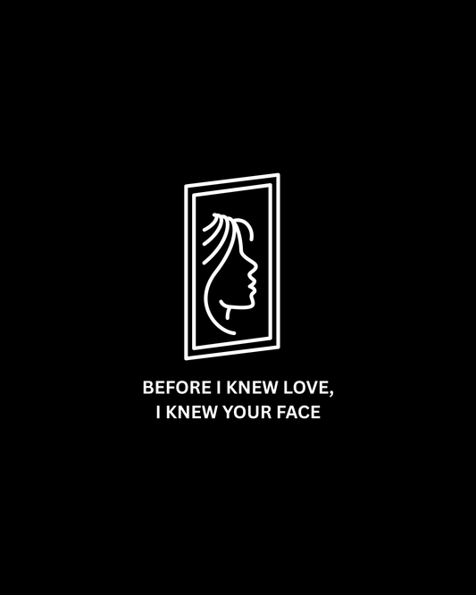 Before I knew love, I knew your face.
